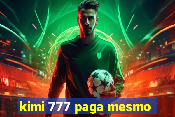 kimi 777 paga mesmo